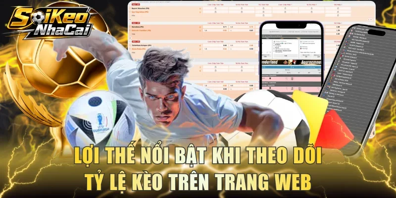 Lợi thế nổi bật khi theo dõi tỷ lệ kèo trên trang web