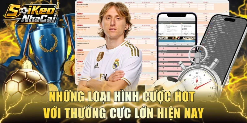 Những loại hình cược hot với thưởng cực lớn hiện nay