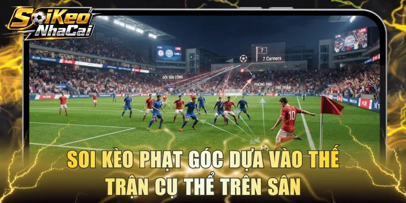 Soi kèo phạt góc dựa vào thế trận cụ thể trên sân
