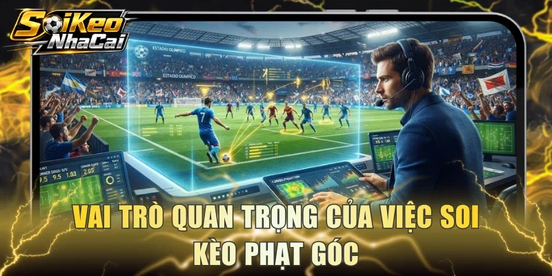 Vai trò quan trọng của việc soi kèo phạt góc